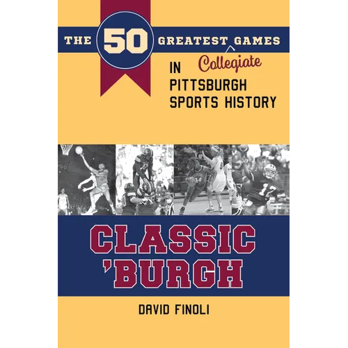 Classic 'Burgh: The 50 Greatest Collegiate Games in Pittsburgh Sports History