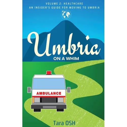 Umbria on a Whim: Volume 2: Healthcare, an Insider's Guide for Moving to Umbria
