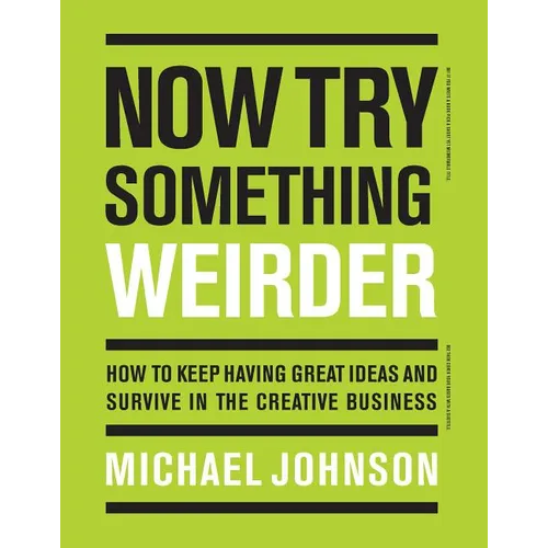 Now Try Something Weirder: How to Keep Having Great Ideas and Survive in the Creative Business