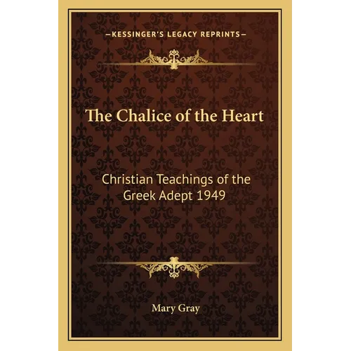 The Chalice of the Heart: Christian Teachings of the Greek Adept 1949 - Paperback