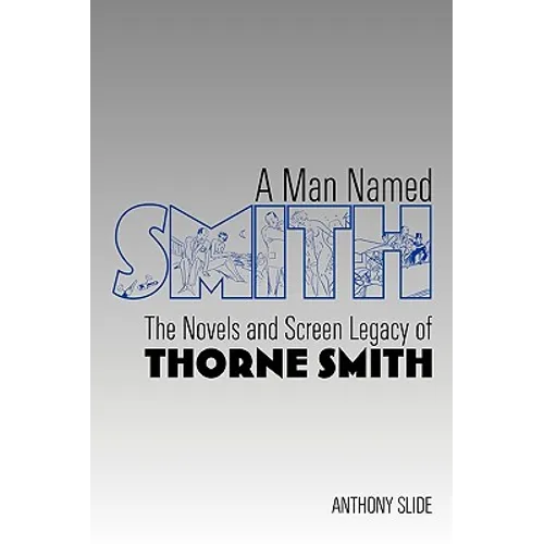 A Man Named Smith: The Novels and Screen Legacy of Thorne Smith