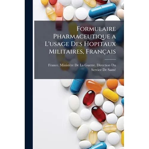 Formulaire Pharmaceutique a L'usage Des Hopitaux Militaires, Français