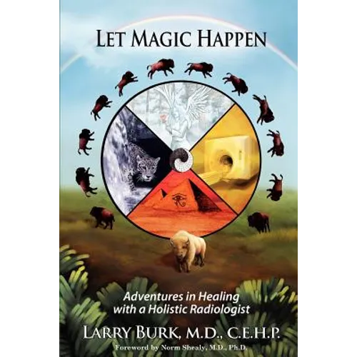 Let Magic Happen: Adventures in Healing with a Holistic Radiologist