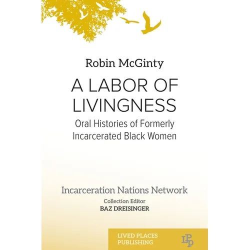 A Labor of Livingness: Oral Histories of Formerly Incarcerated Black Women