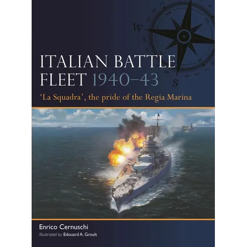 Italian Battle Fleet 1940-43: 'La Squadra', the Pride of the Regia Marina