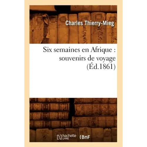 Six Semaines En Afrique: Souvenirs de Voyage (Éd.1861)