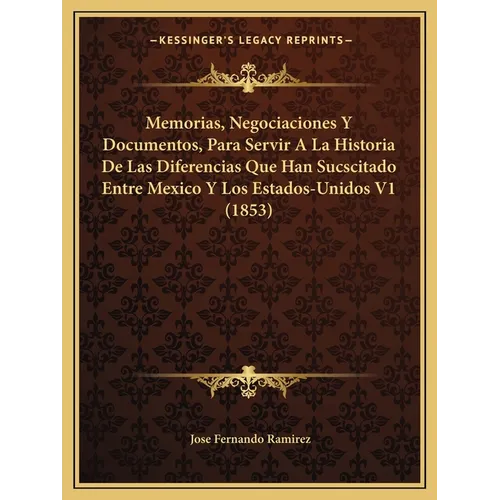 Memorias, Negociaciones Y Documentos, Para Servir A La Historia De Las Diferencias Que Han Sucscitado Entre Mexico Y Los Estados-Unidos V1 (1853)