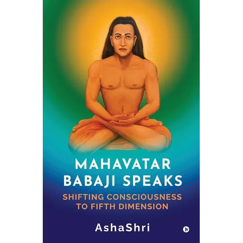 Mahavatar Babaji Speaks: Shifting Consciouness to Fifth Dimension