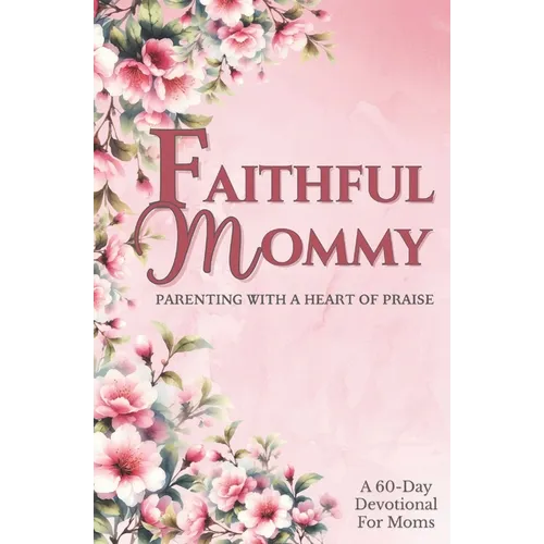 Faithful Mommy: Parenting With a Heart of Praise