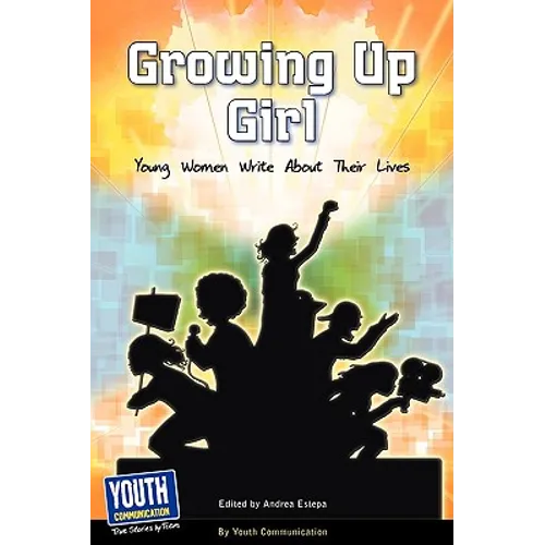 Growing Up Girl: Young Women Write about Their Lives