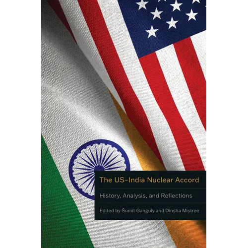 The Us-India Nuclear Accord: History, Analysis, and Reflections