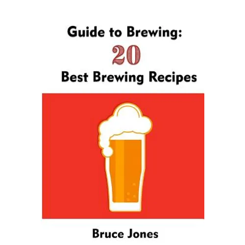 Guide to Brewing: 20 Best Brewing Recipes: (Home Brewing, Beer Making, Homemade Beer)