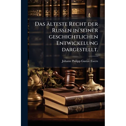 Das älteste Recht der Russen in seiner geschichtlichen Entwickelung dargestellt.