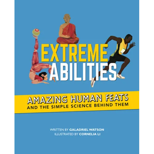 Extreme Abilities: Amazing Human Feats and the Simple Science Behind Them