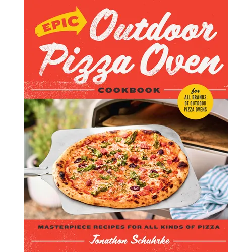 Epic Outdoor Pizza Oven Cookbook: Masterpiece Recipes for All Kinds of Pizza