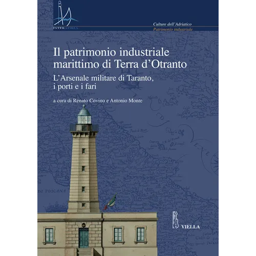 Il Patrimonio Industriale Marittimo Di Terra d'Otranto: L'Arsenale Militare Di Taranto, I Porti E I Fari