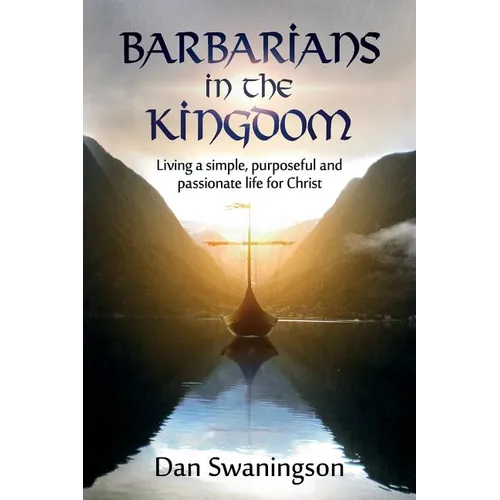 Barbarians in the Kingdom: Living a Simple, Purposeful, and Passionate Life for Christ
