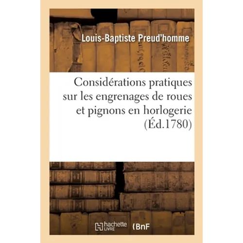Considérations pratiques sur les engrenages de roues et pignons en horlogerie: accompagnées de la description et des usages d'un compas de proportion