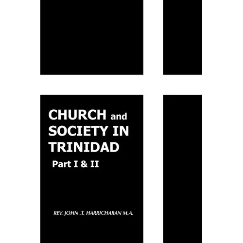 Church and Society in Trinidad Part I & II: The Catholic Church in Trinidad 1498-1863