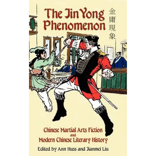 The Jin Yong Phenomenon: Chinese Martial Arts Fiction and Modern Chinese Literary History