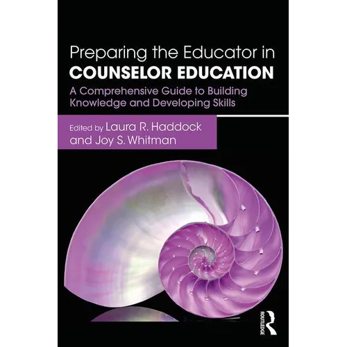 Preparing the Educator in Counselor Education: A Comprehensive Guide to Building Knowledge and Developing Skills