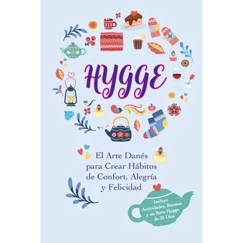 Hygge: El Arte Danés para Crear Hábitos de Confort, Alegría y Felicidad (Incluye Actividades, Recetas y un Reto Hygge de 30 Días)