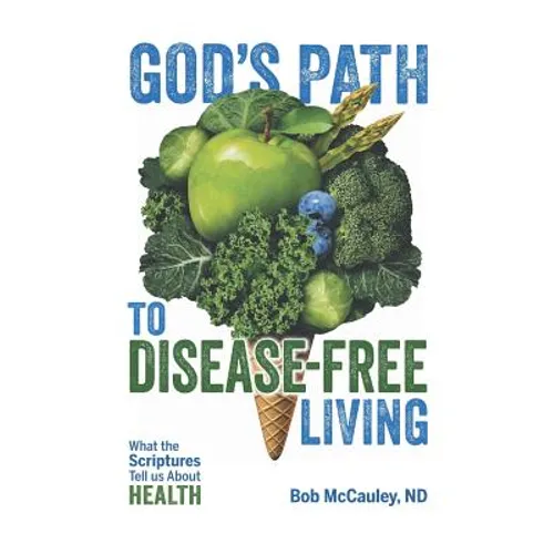God's Path to Disease-Free Living: What the Scriptures Tell Us About Health