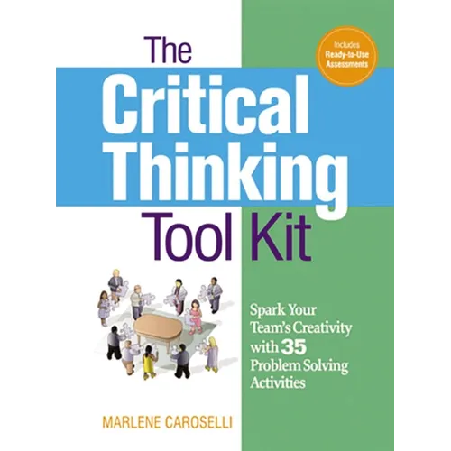 The Critical Thinking Toolkit: Spark Your Team's Creativity with 35 Problem Solving Activities