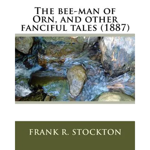 The bee-man of Orn, and other fanciful tales (1887) by: Frank R. Stockton