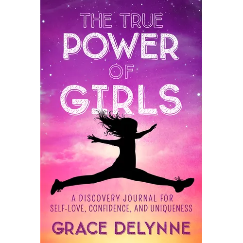 The True Power of Girls: A Discovery Journal for Self-Love, Confidence, and Uniqueness