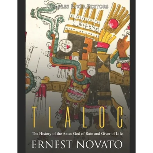 Tlaloc: The History of the Aztec God of Rain and Giver of Life