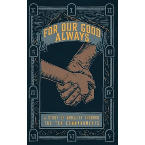 For Our Good Always: A Study of Morality Through The Ten Commandments