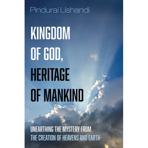 Kingdom of God, Heritage of Mankind: Unearthing the Mystery from the Creation of Heavens and Earth