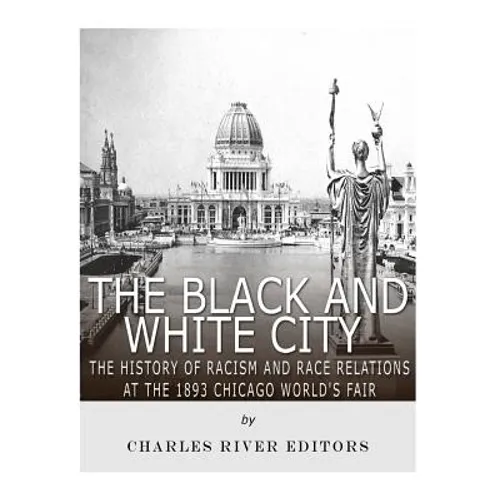 The Black and White City: The History of Racism and Race Relations at the 1893 Chicago World's Fair