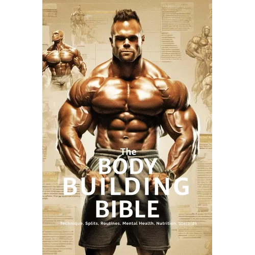 The Bodybuilding Bible: Expert Strategies and Techniques for Effective Bodybuilding: Includes Routines, Splits, Hypertrophy, Nutritional, Ster