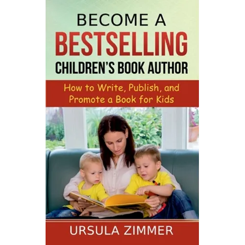 Become A Bestselling Children's Book Author: How to Write, Publish, and Promote a Book for Kids