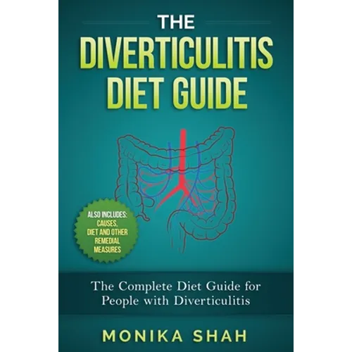 The Diverticulitis Diet Guide: A Complete Diet Guide for People with Diverticulitis (Causes, Diet and Other Remedial Measures)