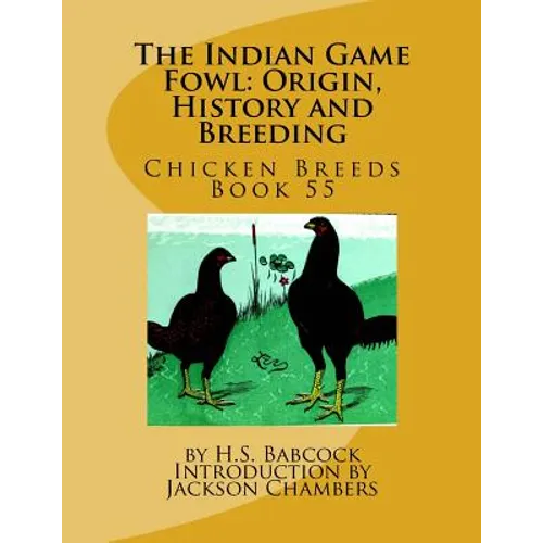 The Indian Game Fowl: Origin, History and Breeding: Chicken Breeds Book 55