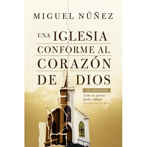 Una Iglesia Conforme Al Corazón de Dios 2da Edición: Cómo La Iglesia Puede Reflejar La Gloria de Dios