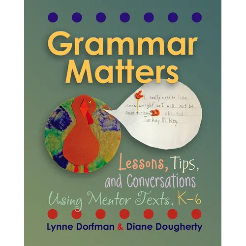 Grammar Matters: Lessons, Tips, & Conversations Using Mentor Texts, K-6