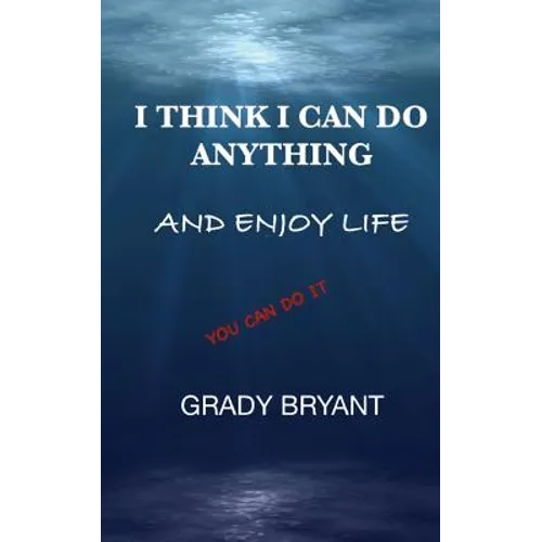 I Think I Can Do Anything And Enjoy Life: A true guide, used by the happy and successful people who have learned how to use this book for exercising t