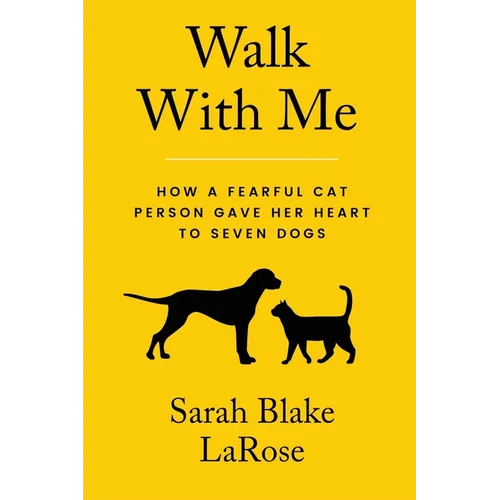 Walk With Me: How a Fearful Cat Person Gave Her Heart to Seven Dogs