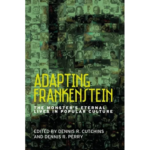Adapting Frankenstein: The Monster's Eternal Lives in Popular Culture