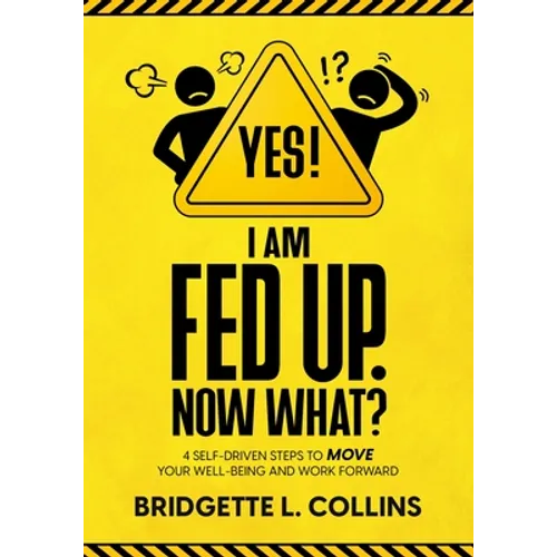 Yes! I Am Fed Up. Now What? 4 Self-Driven Steps to Move Your Well-Being and Work Forward