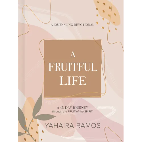 A Fruitful Life Journaling Devotional: A 45-Day Journey Through the Fruit of the Spirit