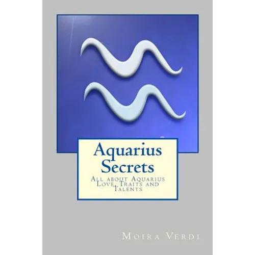 Aquarius Secrets: All about Aquarius Love, Traits and Special Skills