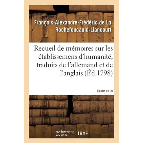Recueil de mémoires sur les établissemens d'humanité, Vol. 18, mémoire n° 39: traduits de l'allemand et de l'anglais.
