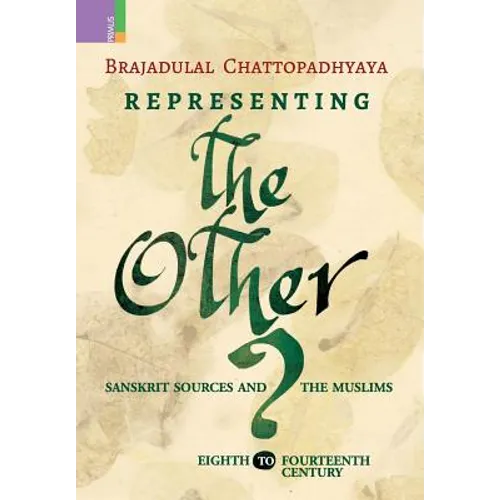 Representing the Other: Sanskrit Sources and the Muslims, Eighth to Fourteen Century
