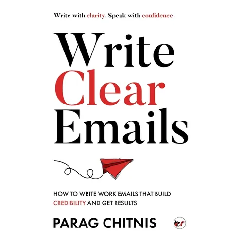 Write Clear Emails: How to Write Work Emails That Build Credibility and Get Results