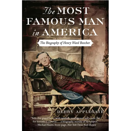 The Most Famous Man in America: The Biography of Henry Ward Beecher